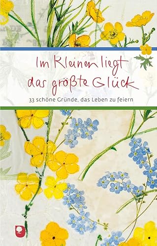 Im Kleinen liegt das größte Glück: 33 schöne Gründe, das Leben zu feiern (Eschbacher Präsent) von Verlag am Eschbach