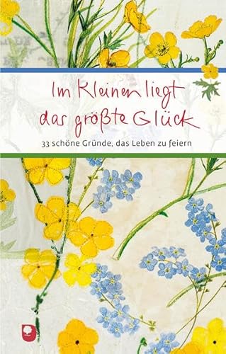 Im Kleinen liegt das größte Glück: 33 schöne Gründe, das Leben zu feiern (Eschbacher Präsent)