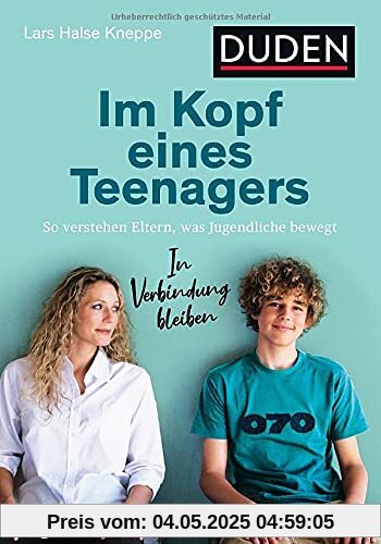 Im Kopf eines Teenagers: So verstehen Eltern, was Jugendliche bewegt. In Verbindung bleiben