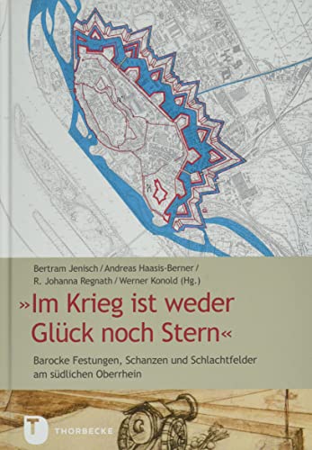 „Im Krieg ist weder Glück noch Stern“: Barocke Festungen, Schanzen und Schlachtfelder am südlichen Oberrhein von Thorbecke Jan Verlag