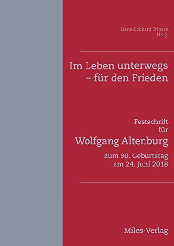 Im Leben unterwegs – für den Frieden: Festschrift für Wolfgang Altenburg zum 90. Geburtstag am 24. Juni 2018 von Miles-Verlag