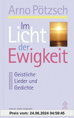 Im Licht der Ewigkeit: Geistliche Lieder und Gedichte - Gesamtausgabe