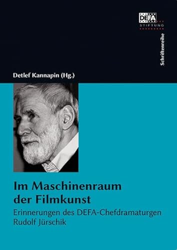 Im Maschinenraum der Filmkunst: Erinnerungen des DEFA-Chefdramaturgen Rudolf Jürschik
