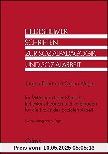 Im Mittelpunkt der Mensch - Reflexionstheorien und -methoden für die Praxis der Sozialen Arbeit (Hildesheimer Schriften zur Sozialpädagogik und Sozialarbeit)