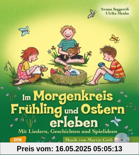 Im Morgenkreis Frühling und Ostern erleben - Mit Liedern, Geschichten und Spielideen Im Morgenkreis Frühling und Ostern erleben - Mit Liedern, Geschichten und Spielideen