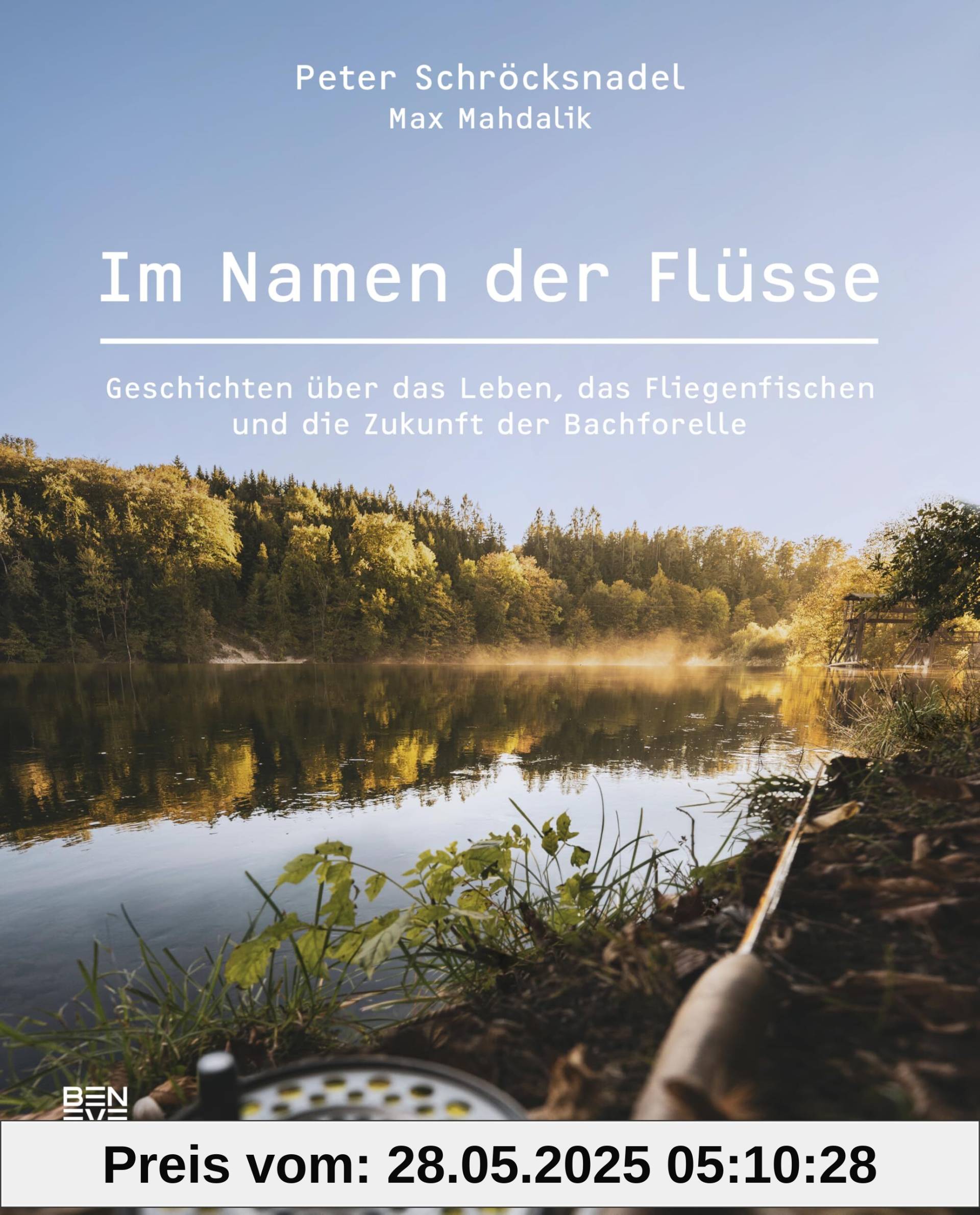 Im Namen der Flüsse: Geschichten über das Leben, das Fliegenfischen und die Zukunft der Bachforelle