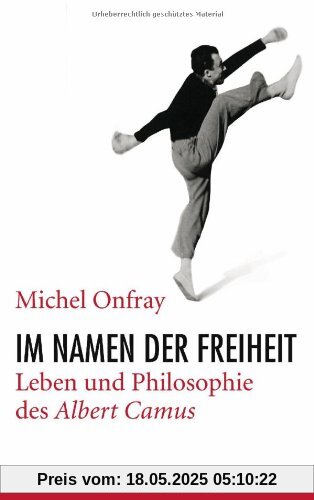 Im Namen der Freiheit: Leben und Philosophie des Albert Camus Im Namen der Freiheit: Leben und Philosophie des Albert Camus
