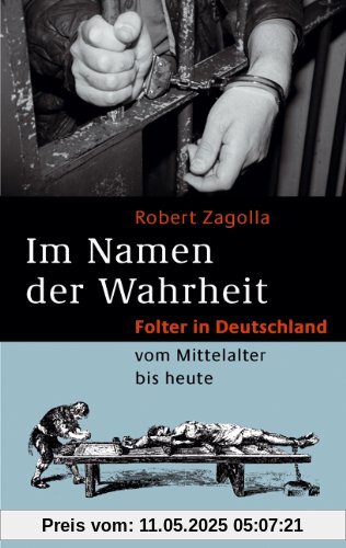 Im Namen der Wahrheit: Folter in Deutschland vom Mittelalter bis heute