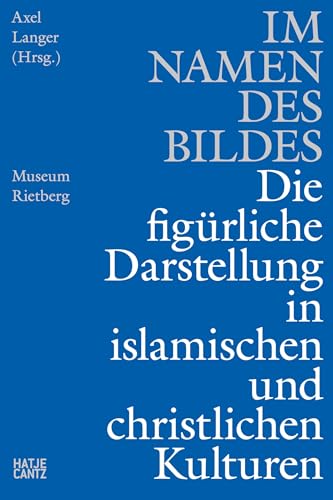 Im Namen des Bildes: Die figürliche Darstellung in den islamischen & christlichen Kulturen (Kulturgeschichte) von Hatje Cantz Verlag GmbH