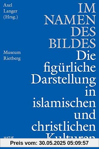 Im Namen des Bildes: Die figürliche Darstellung in den islamischen & christlichen Kulturen (Kulturgeschichte)