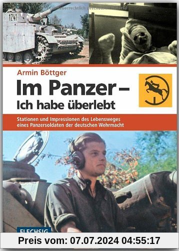 Im Panzer - Ich habe überlebt: Stationen und Impressionen des Lebensweges eines Panzersoldaten der deutschen Wehrmacht