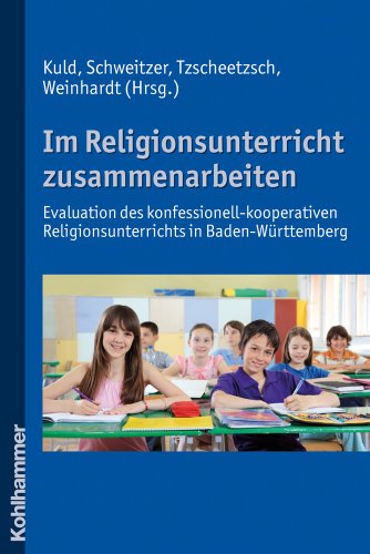 Im Religionsunterricht zusammenarbeiten: Evaluation des konfessionell-kooperativen Religionsunterrichts in Baden-Württemberg. Mit Beiträgen von ... Werner Tzscheetzsch, Joachim Weinhardt Im Religionsunterricht zusammenarbeiten: Evaluation des konfessionell-kooperativen Religionsunterrichts in Baden-Württemberg. Mit Beiträgen von ... Werner Tzscheetzsch, Joachim Weinhardt von Kohlhammer