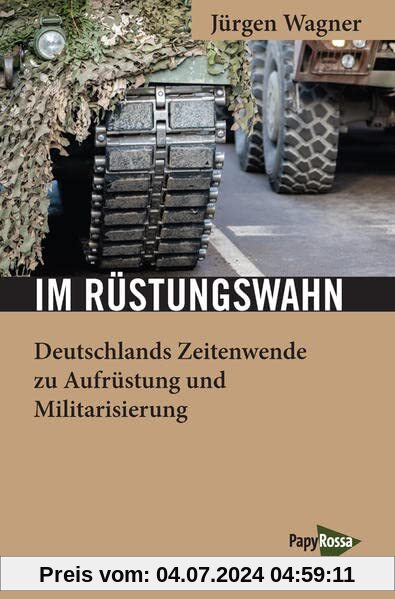 Im Rüstungswahn: Deutschlands Zeitenwende zu Aufrüstung und Militarisierung (Neue Kleine Bibliothek)