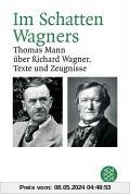 Im Schatten Wagners: Thomas Mann über Richard Wagner. Texte und Zeugnisse