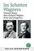 Im Schatten Wagners: Thomas Mann über Richard Wagner. Texte und Zeugnisse Im Schatten Wagners: Thomas Mann über Richard Wagner. Texte und Zeugnisse