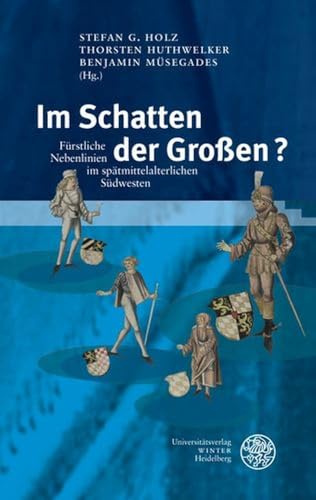 Im Schatten der Großen?: Fürstliche Nebenlinien im spätmittelalterlichen Südwesten (Heidelberger Veröffentlichungen zur Landesgeschichte und Landeskunde) von UNIVERSITÄTSVERLAG WINTER GMBH HEIDELBERG