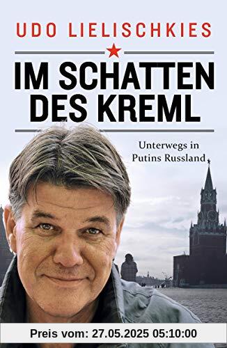Im Schatten des Kreml: Unterwegs in Putins Russland Im Schatten des Kreml: Unterwegs in Putins Russland