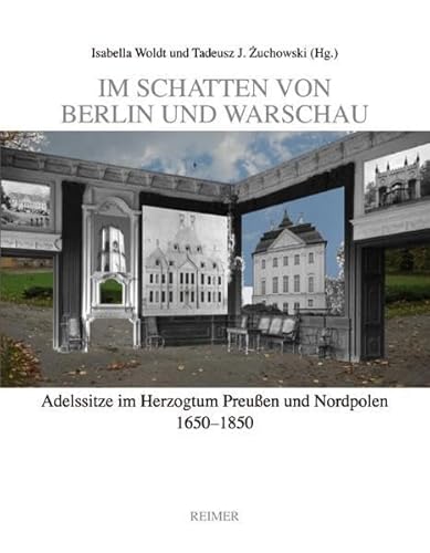 Im Schatten von Berlin und Warschau: Adelssitze im Herzogtum Preußen und Nordpolen 1650–1850