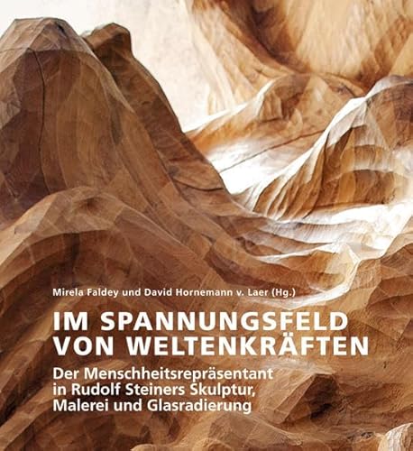 Im Spannungsfeld von Weltenkräften: Der Menschheitsrepräsentant in Rudolf Steiners Skulptur, Malerei und Glasradierung von Verlag am Goetheanum