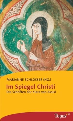 Im Spiegel Christi: Die Schriften der Klara von Assisi (Topos plus - Taschenbücher)