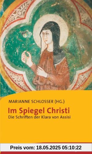 Im Spiegel Christi. Die Schriften der Klara von Assisi Im Spiegel Christi. Die Schriften der Klara von Assisi