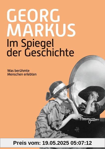 Im Spiegel der Geschichte: Was berühmte Menschen erlebten Im Spiegel der Geschichte: Was berühmte Menschen erlebten
