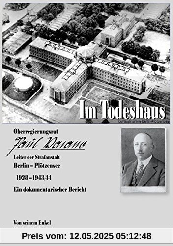 Im Todeshaus: Oberregierungsrat Paul Vacano, Leiter der Strafanstalt Berlin-Plötzensee 1928 -1943/44 - Ein dokumentarischer Bericht