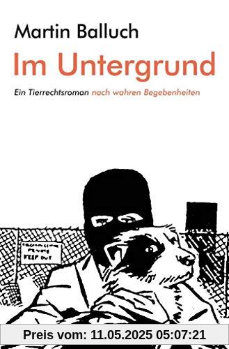 Im Untergrund: Ein Tierrechtsroman nach wahren Begebenheiten
