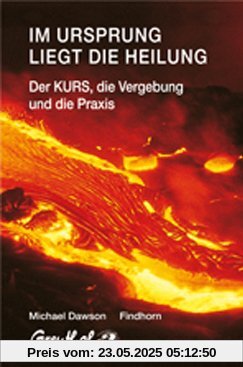 Im Ursprung liegt die Heilung. Der Kurs, die Vergebung und die Praxis