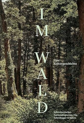 Im Wald: Eine Kulturgeschichte Im Wald: Eine Kulturgeschichte von Scheidegger & Spiess