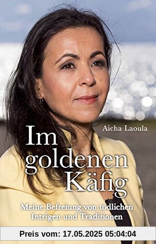 Im goldenen Käfig: Meine Befreiung von tödlichen Intrigen und Traditionen