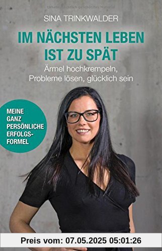 Im nächsten Leben ist zu spät: Ärmel hochkrempeln, Probleme lösen, glücklich sein