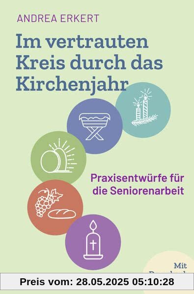 Im vertrauten Kreis durch das Kirchenjahr: Praxisentwürfe für die Seniorenarbeit Im vertrauten Kreis durch das Kirchenjahr: Praxisentwürfe für die Seniorenarbeit