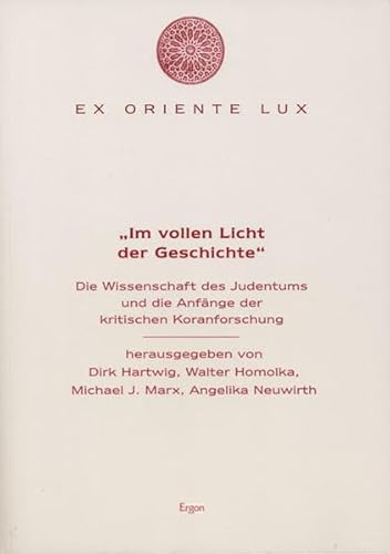 "Im vollen Licht der Geschichte": Die Wissenschaft des Judentums und die Anfänge der Koranforschung (Ex oriente lux: Rezeptionen und Exegesen als Traditionskritik) von Ergon Verlag