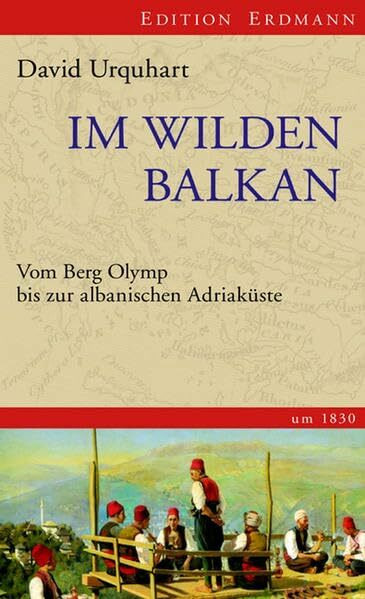 Im wilden Balkan: Vom Berg Olymp bis zur albanischen Adriaküste um 1830. Edition Erdmann Im wilden Balkan: Vom Berg Olymp bis zur albanischen Adriaküste um 1830. Edition Erdmann