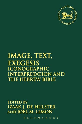 Image, Text, Exegesis: Iconographic Interpretation and the Hebrew Bible (The Library of Hebrew Bible/Old Testament Studies) von T&T Clark