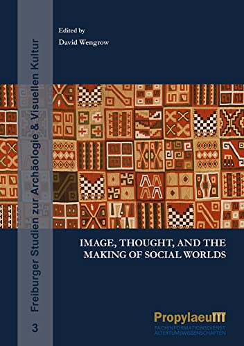 Image, Thought, and the Making of Social Worlds (Freiburger Studien zur Archäologie & Visuellen Kultur) von Propylaeum