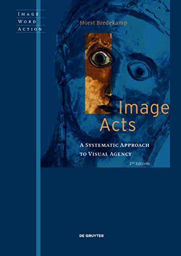 Image Acts: A Systematic Approach to Visual Agency (Image Word Action / Bild Wort Aktion / Imago Sermo Actio, 2) von De Gruyter