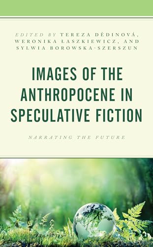 Images of the Anthropocene in Speculative Fiction: Narrating the Future von Lexington Books