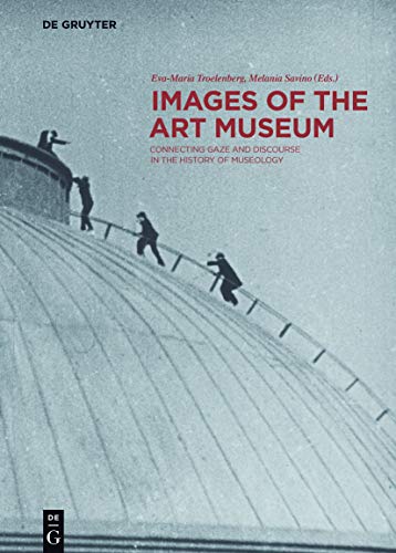 Images of the Art Museum: Connecting Gaze and Discourse in the History of Museology (Contact Zones, 3) von de Gruyter