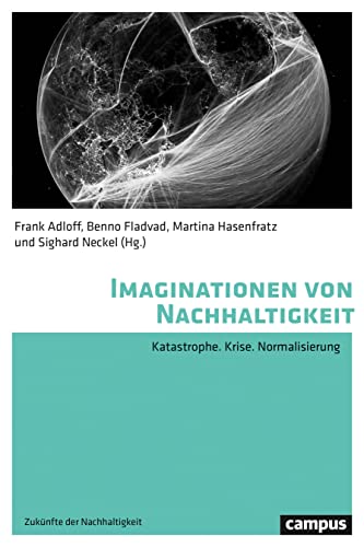 Imaginationen von Nachhaltigkeit: Katastrophe. Krise. Normalisierung (Zukünfte der Nachhaltigkeit, 2)
