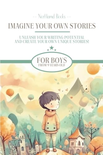 Imagine Your Own Stories: Unleash your writing potential and create your own unique stories! - for boys from 9 years old von PublishDrive