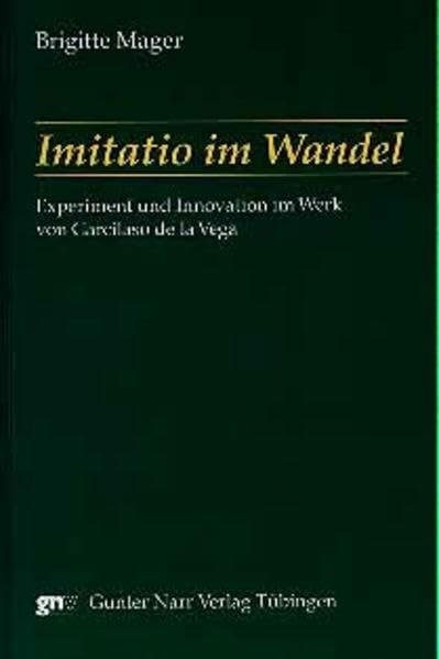Imitatio im Wandel: Experiment und Innovation im Werk von Garcilaso de la Vega. Diss. Imitatio im Wandel: Experiment und Innovation im Werk von Garcilaso de la Vega. Diss.