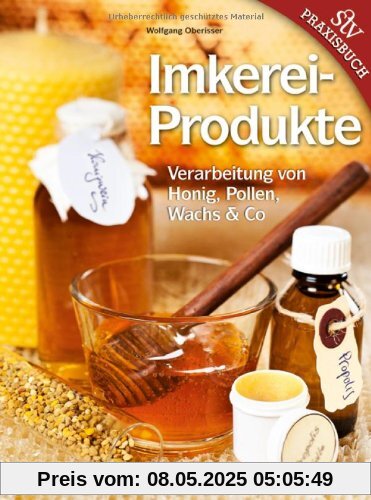 Imkereiprodukte: Verarbeitung von Honig, Pollen, Wachs & Co