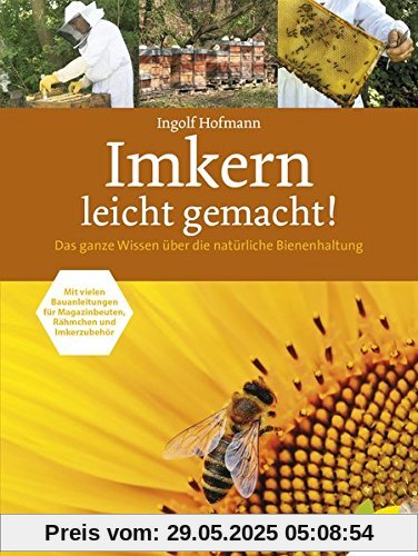 Imkern leicht gemacht! Das ganze Wissen über die natürliche Bienenhaltung . Mit vielen Bauanleitungen für Magazinbeuten, Rähmchen und Imkerzubehör Imkern leicht gemacht! Das ganze Wissen über die natürliche Bienenhaltung . Mit vielen Bauanleitungen für Magazinbeuten, Rähmchen und Imkerzubehör