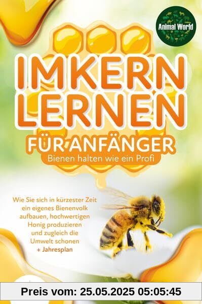 Imkern lernen für Anfänger - Bienen halten wie ein Profi: Wie Sie sich in kürzester Zeit ein eigenes Bienenvolk aufbauen, hochwertigen Honig produzieren und zugleich die Umwelt schonen + Jahresplan Imkern lernen für Anfänger - Bienen halten wie ein Profi: Wie Sie sich in kürzester Zeit ein eigenes Bienenvolk aufbauen, hochwertigen Honig produzieren und zugleich die Umwelt schonen + Jahresplan