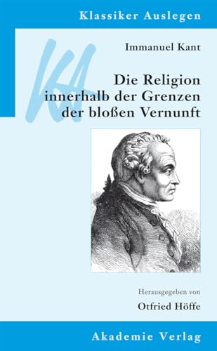 Immanuel Kant: Die Religion innerhalb der Grenzen der bloßen Vernunft (Klassiker Auslegen, 41, Band 41)