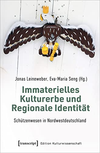 Immaterielles Kulturerbe und Regionale Identität – Schützenwesen in Nordwestdeutschland (Edition Kulturwissenschaft) von Transcript Verlag