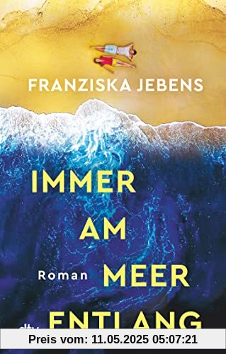 Immer am Meer entlang: Roman | Ein mitreißender Sehnsuchtsroman über den Traum von Freiheit, Liebe und Meer