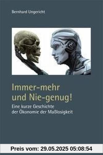 Immer-mehr und Nie-genug!: Eine kurze Geschichte der Ökonomie der Maßlosigkeit Immer-mehr und Nie-genug!: Eine kurze Geschichte der Ökonomie der Maßlosigkeit